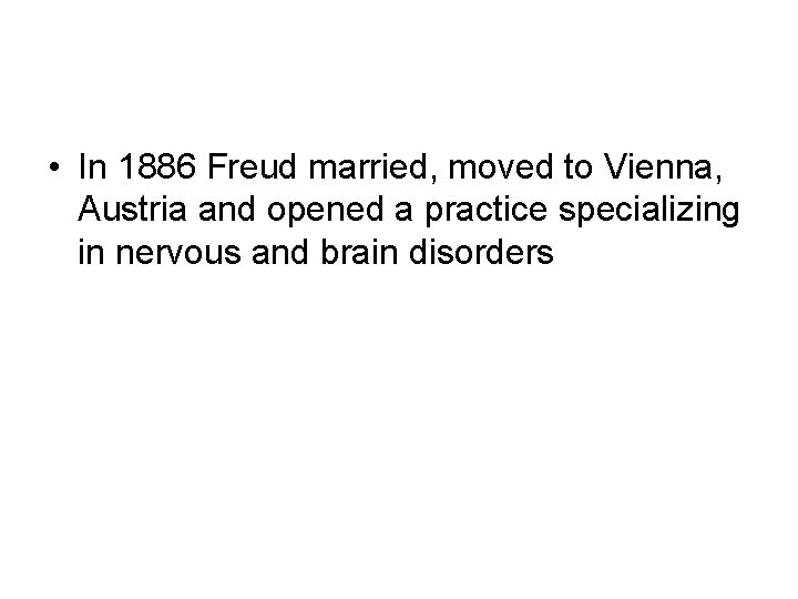  • In 1886 Freud married, moved to Vienna, Austria and opened a practice