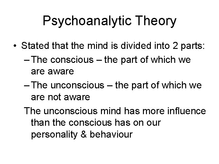 Psychoanalytic Theory • Stated that the mind is divided into 2 parts: – The