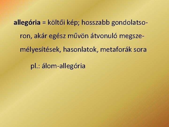 allegória = költői kép; hosszabb gondolatsoron, akár egész művön átvonuló megszemélyesítések, hasonlatok, metaforák sora