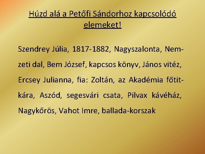 Húzd alá a Petőfi Sándorhoz kapcsolódó elemeket! Szendrey Júlia, 1817 -1882, Nagyszalonta, Nemzeti dal,