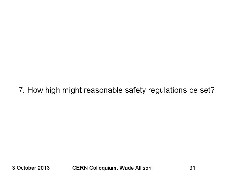 7. How high might reasonable safety regulations be set? 3 October 2013 CERN Colloquium,