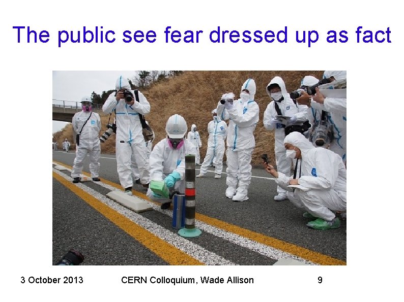 The public see fear dressed up as fact 3 October 2013 CERN Colloquium, Wade