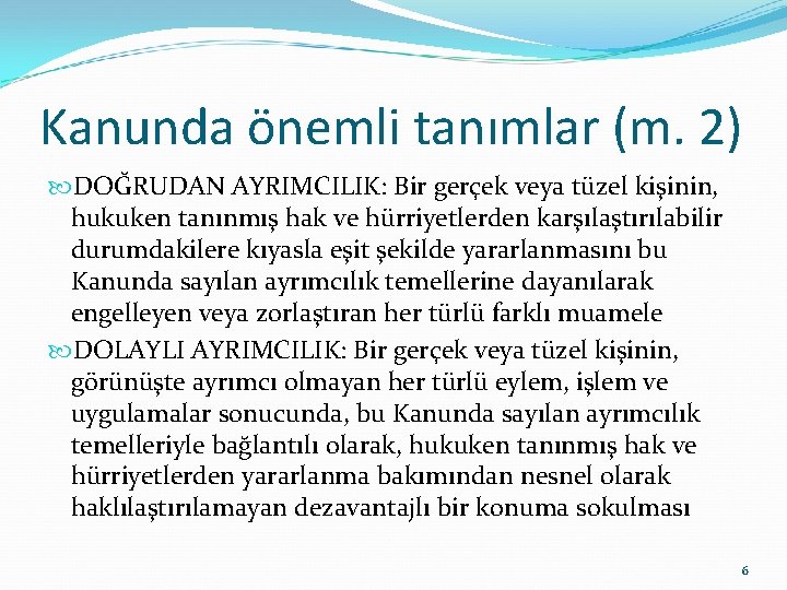 Kanunda önemli tanımlar (m. 2) DOĞRUDAN AYRIMCILIK: Bir gerçek veya tüzel kişinin, hukuken tanınmış