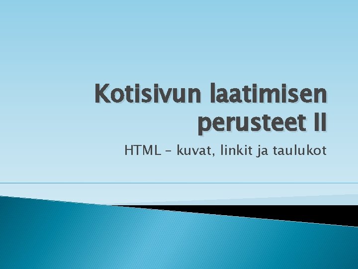 Kotisivun laatimisen perusteet II HTML – kuvat, linkit ja taulukot 