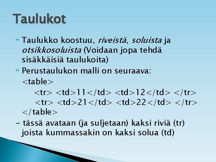 Taulukot Taulukko koostuu, riveistä, soluista ja otsikkosoluista (Voidaan jopa tehdä sisäkkäisiä taulukoita) Perustaulukon malli