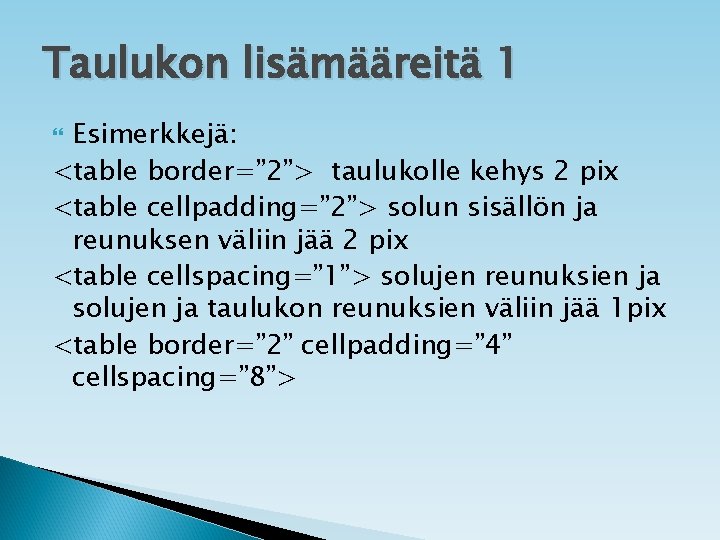 Taulukon lisämääreitä 1 Esimerkkejä: <table border=” 2”> taulukolle kehys 2 pix <table cellpadding=” 2”>