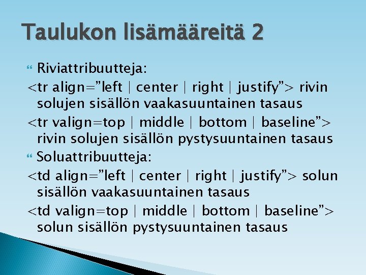 Taulukon lisämääreitä 2 Riviattribuutteja: <tr align=”left | center | right | justify”> rivin solujen