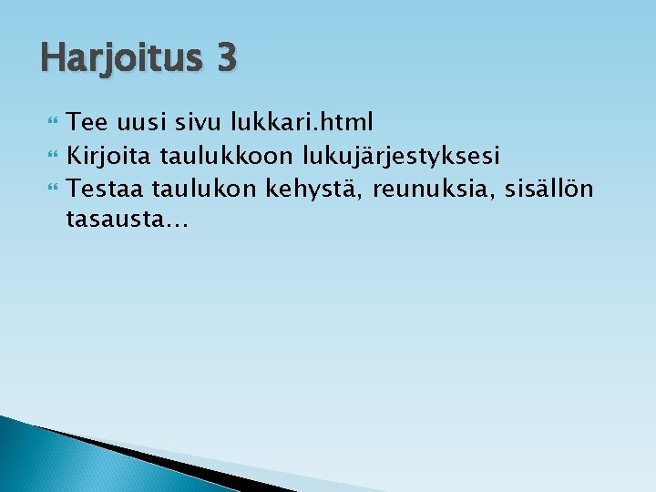 Harjoitus 3 Tee uusi sivu lukkari. html Kirjoita taulukkoon lukujärjestyksesi Testaa taulukon kehystä, reunuksia,