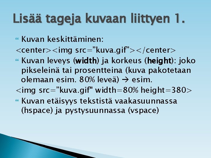 Lisää tageja kuvaan liittyen 1. Kuvan keskittäminen: <center><img src=”kuva. gif”></center> Kuvan leveys (width) ja