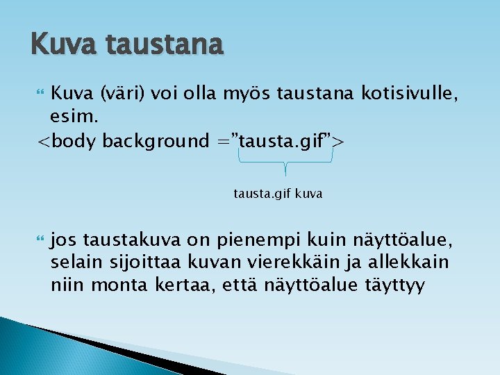 Kuva taustana Kuva (väri) voi olla myös taustana kotisivulle, esim. <body background =”tausta. gif”>