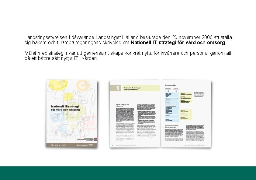 Landstingsstyrelsen i dåvarande Landstinget Halland beslutade den 20 november 2006 att ställa sig bakom