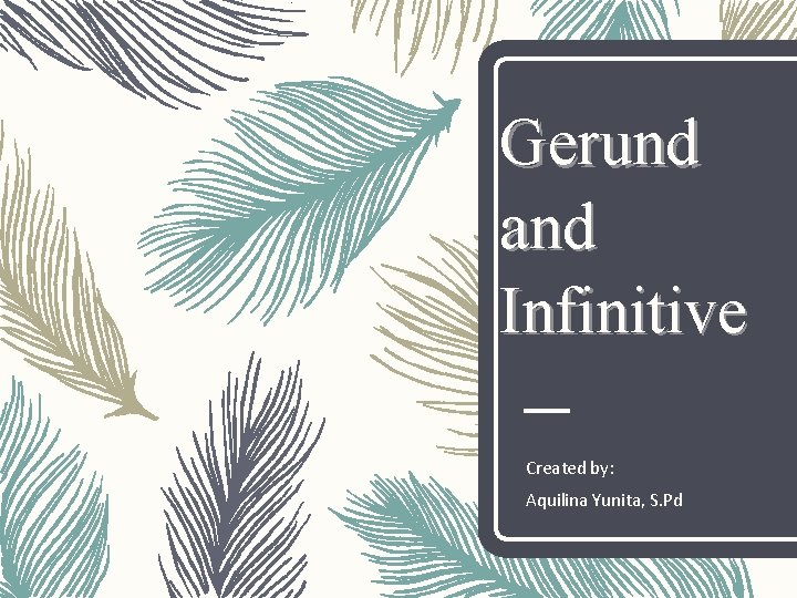 Gerund and Infinitive Created by: Aquilina Yunita, S. Pd 