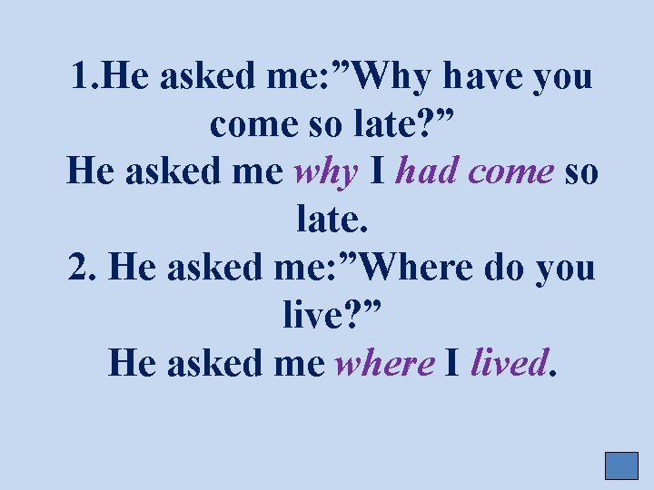 1. He asked me: ”Why have you come so late? ” He asked me