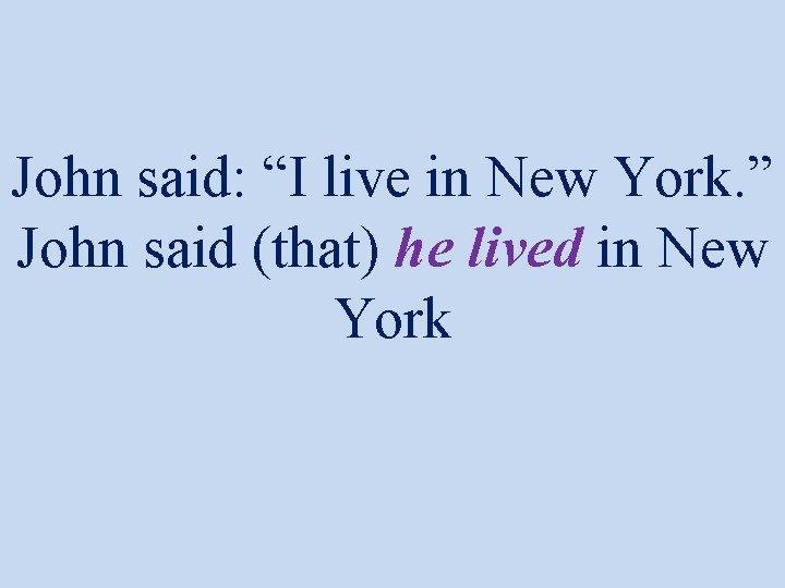 John said: “I live in New York. ” John said (that) he lived in