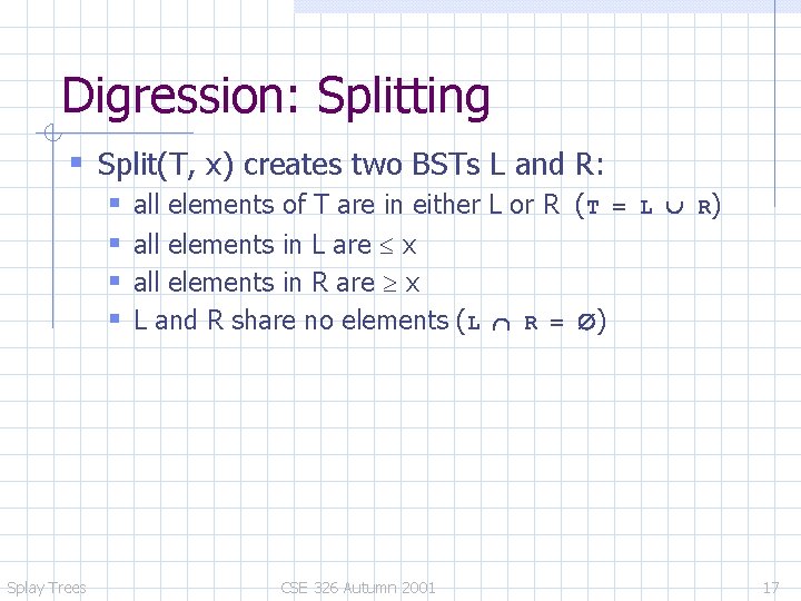 Digression: Splitting Split(T, x) creates two BSTs L and R: Splay Trees all elements
