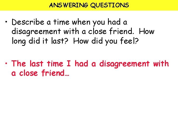 ANSWERING QUESTIONS • Describe a time when you had a disagreement with a close