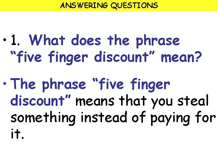 ANSWERING QUESTIONS • 1. What does the phrase “five finger discount” mean? • The