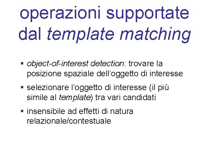 operazioni supportate dal template matching § object-of-interest detection: trovare la posizione spaziale dell’oggetto di