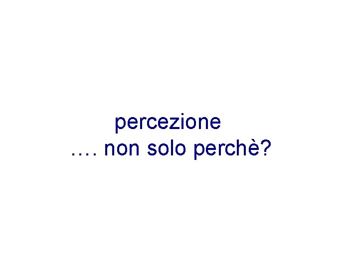 percezione …. non solo perchè? 