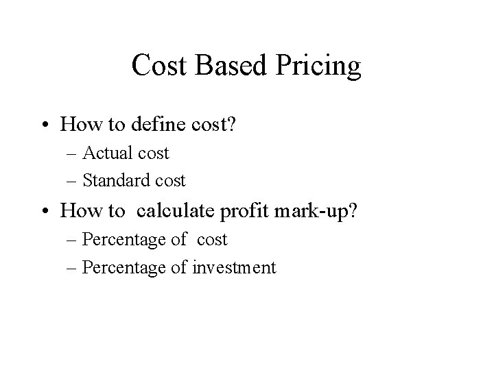 Cost Based Pricing • How to define cost? – Actual cost – Standard cost