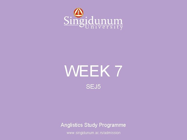 Anglistics Study Programme WEEK 7 SEJ 5 Anglistics Study Programme www. singidunum. ac. rs/admission