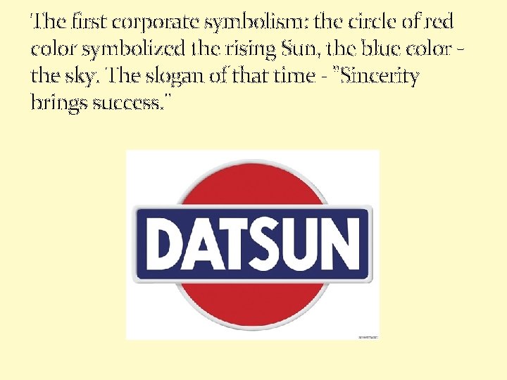 The first corporate symbolism: the circle of red color symbolized the rising Sun, the