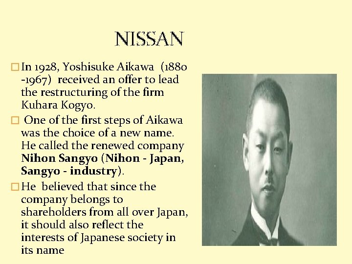 NISSAN � In 1928, Yoshisuke Aikawa (1880 -1967) received an offer to lead the