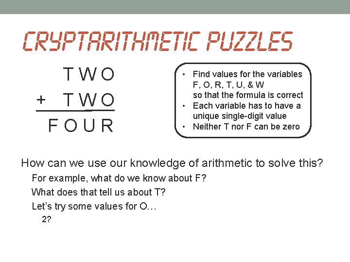 Cryptarithmetic puzzles TWO + TWO FOUR • Find values for the variables F, O,