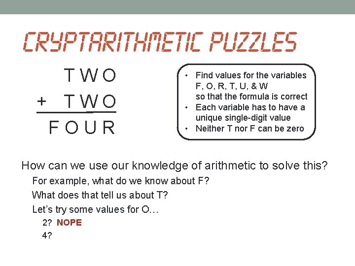 Cryptarithmetic puzzles TWO + TWO FOUR • Find values for the variables F, O,