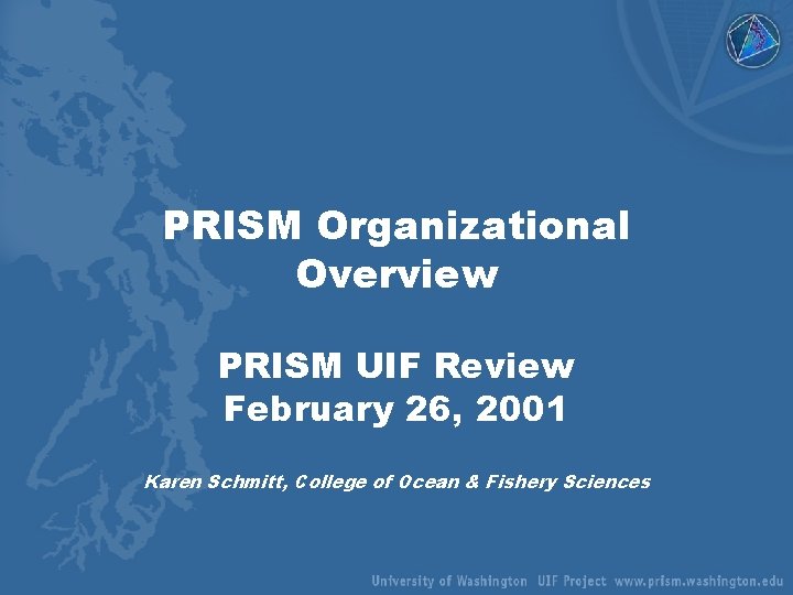 PRISM Organizational Overview PRISM UIF Review February 26, 2001 Karen Schmitt, College of Ocean