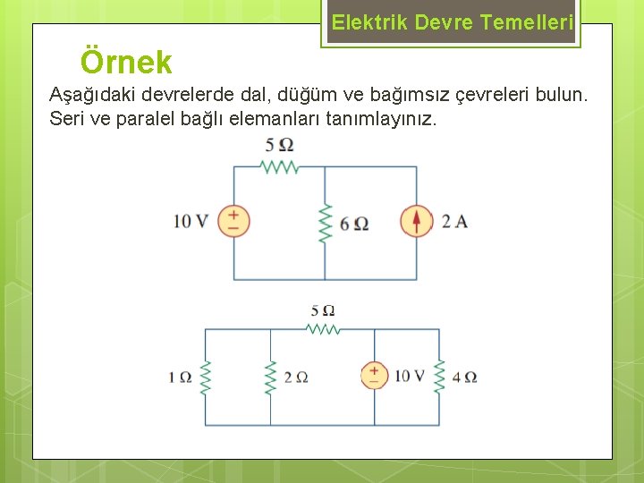 Elektrik Devre Temelleri Örnek Aşağıdaki devrelerde dal, düğüm ve bağımsız çevreleri bulun. Seri ve