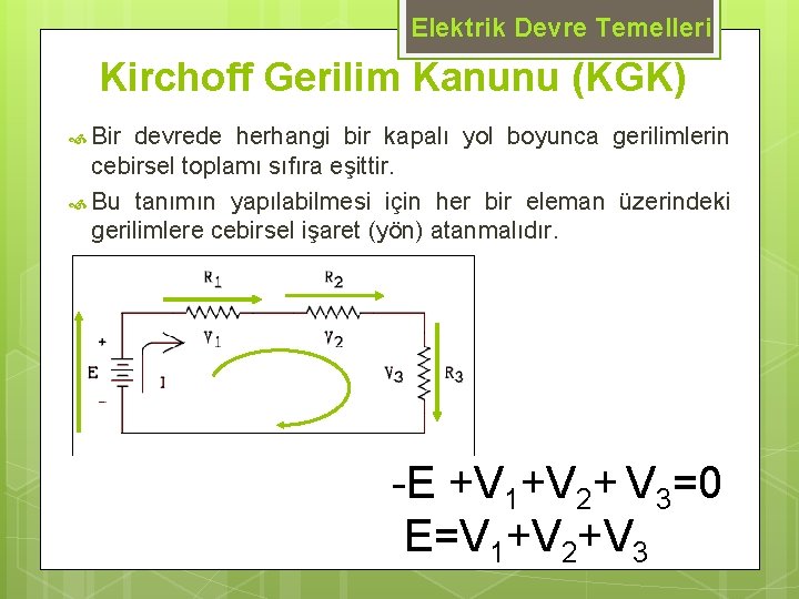 Elektrik Devre Temelleri Kirchoff Gerilim Kanunu (KGK) Bir devrede herhangi bir kapalı yol boyunca