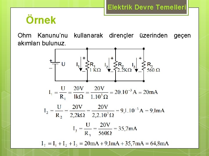 Elektrik Devre Temelleri Örnek Ohm Kanunu’nu kullanarak dirençler üzerinden geçen akımları bulunuz. 