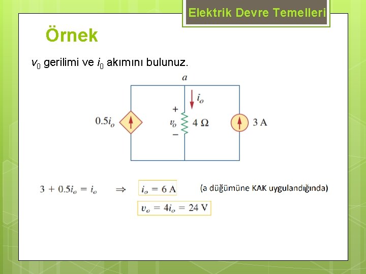 Elektrik Devre Temelleri Örnek v 0 gerilimi ve i 0 akımını bulunuz. 