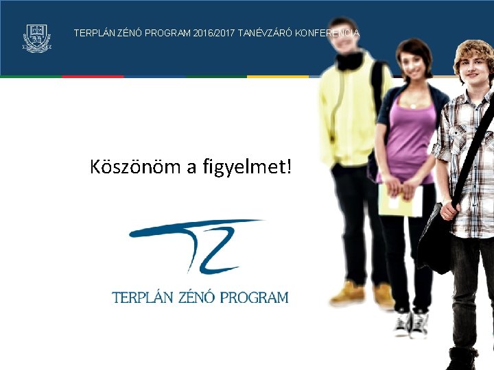 TERPLÁN ZÉNÓ PROGRAM 2016/2017 TANÉVZÁRÓ KONFERENCIA Köszönöm a figyelmet! 