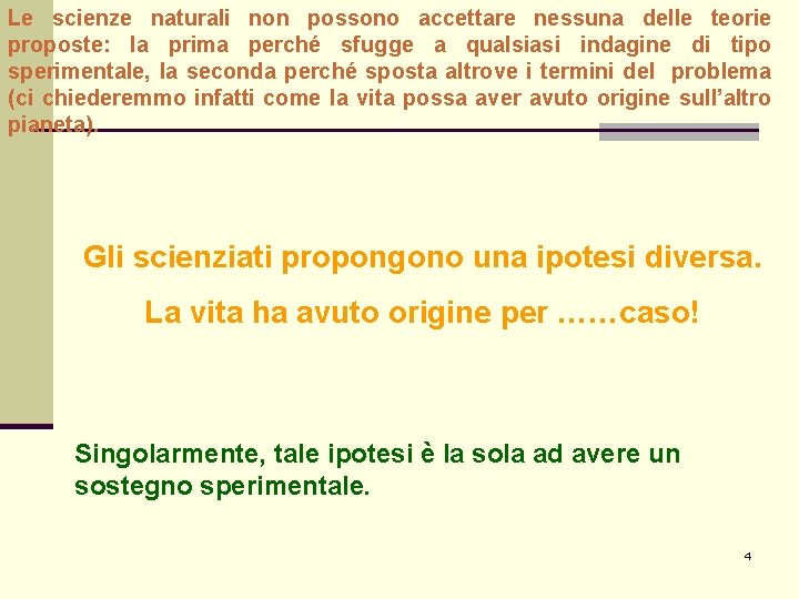 Le scienze naturali non possono accettare nessuna delle teorie proposte: la prima perché sfugge