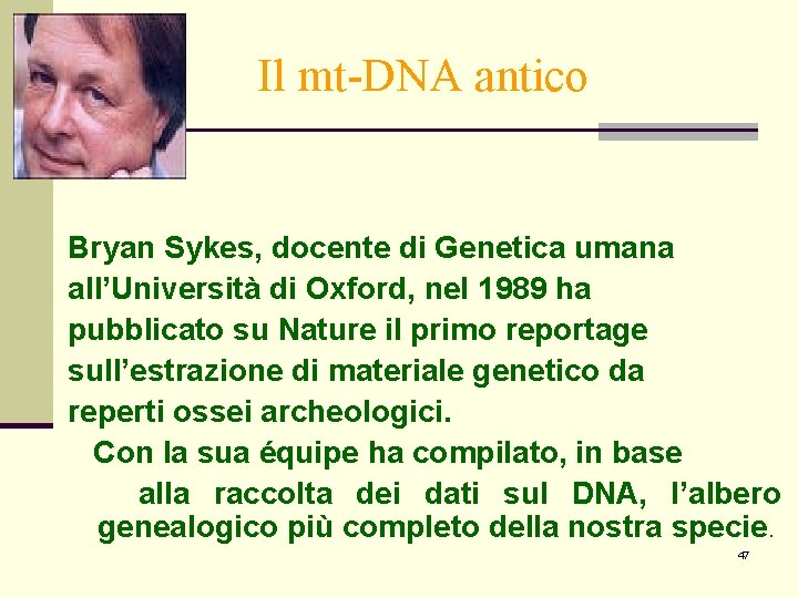 Il mt-DNA antico Bryan Sykes, docente di Genetica umana all’Università di Oxford, nel 1989