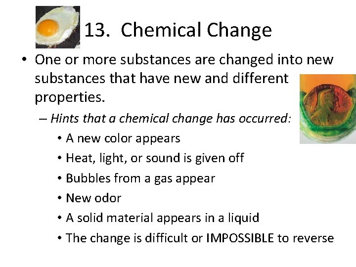 13. Chemical Change • One or more substances are changed into new substances that