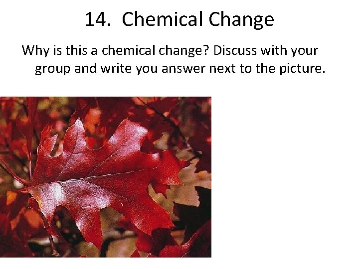 14. Chemical Change Why is this a chemical change? Discuss with your group and