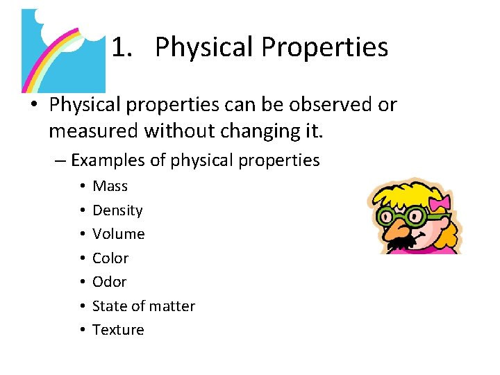 1. Physical Properties • Physical properties can be observed or measured without changing it.