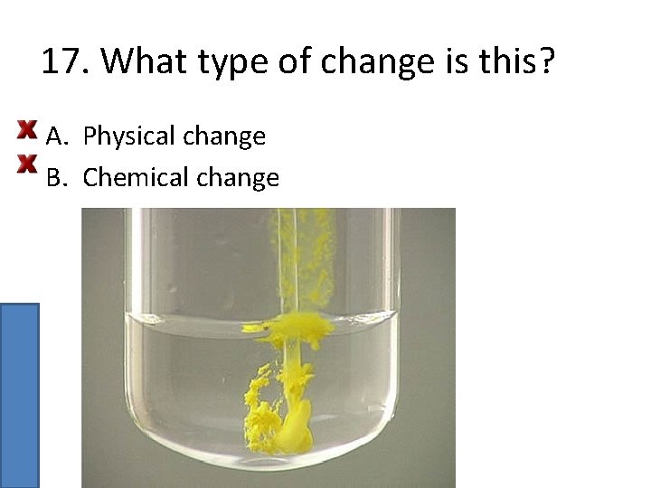 17. What type of change is this? A. Physical change B. Chemical change 