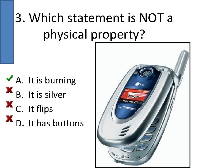 3. Which statement is NOT a physical property? A. B. C. D. It is