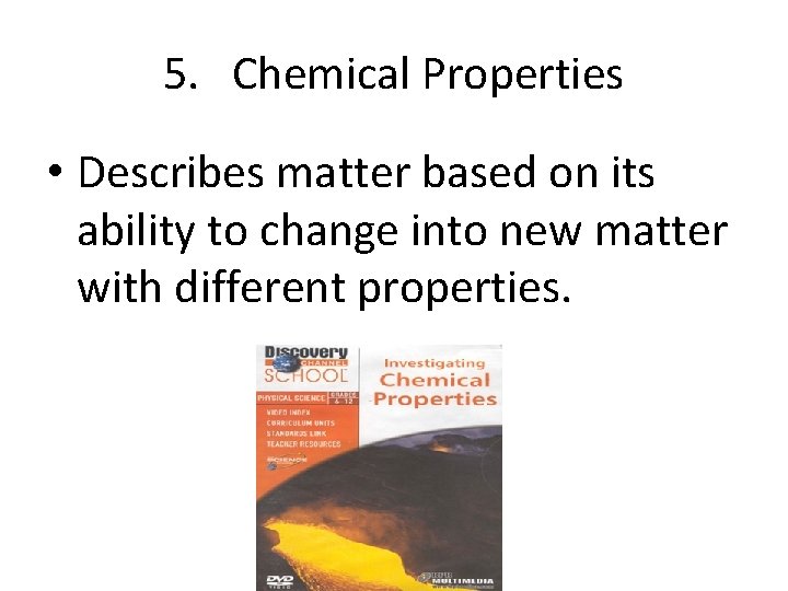 5. Chemical Properties • Describes matter based on its ability to change into new