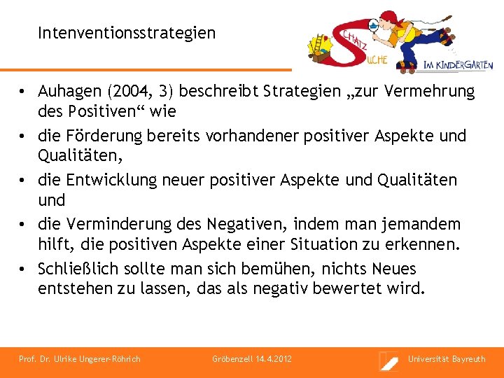 Intenventionsstrategien • Auhagen (2004, 3) beschreibt Strategien „zur Vermehrung des Positiven“ wie • die