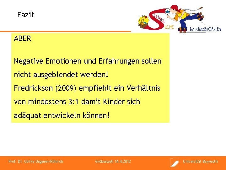 Fazit ABER Negative Emotionen und Erfahrungen sollen nicht ausgeblendet werden! Fredrickson (2009) empfiehlt ein