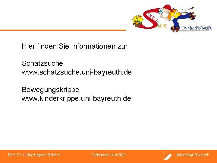 Hier finden Sie Informationen zur Schatzsuche www. schatzsuche. uni-bayreuth. de Bewegungskrippe www. kinderkrippe. uni-bayreuth.