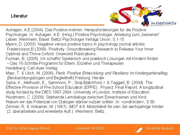 Literatur Auhagen, A. E. (2004). Das Positive mehren. Herausforderungen für die Positive Psychologie. In: