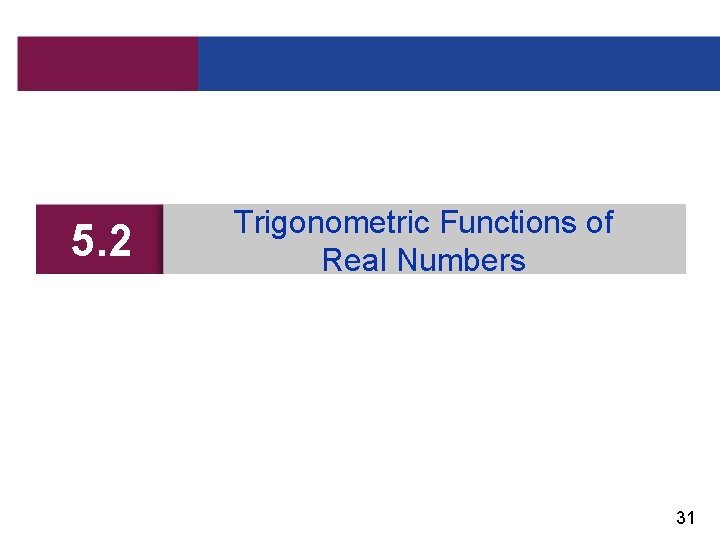 5. 2 Trigonometric Functions of Real Numbers 31 
