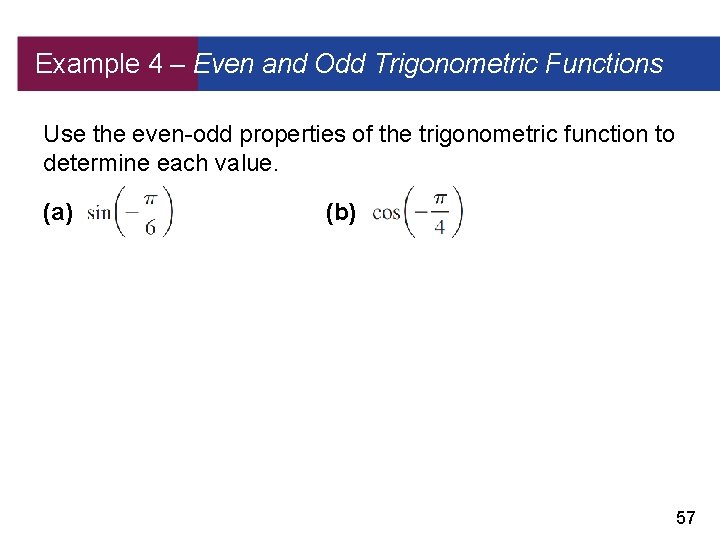 Example 4 – Even and Odd Trigonometric Functions Use the even-odd properties of the