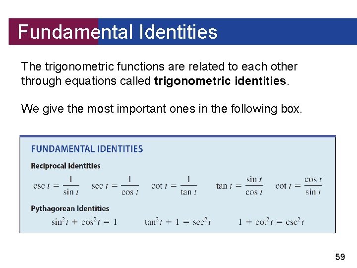 Fundamental Identities The trigonometric functions are related to each other through equations called trigonometric